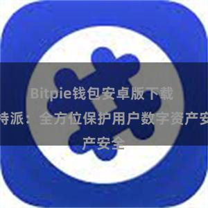 Bitpie钱包安卓版下载 比特派：全方位保护用户数字资产安全