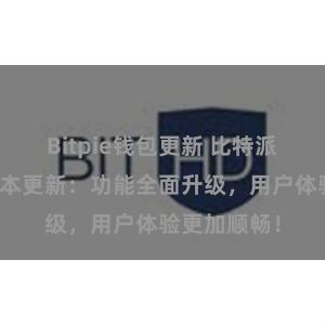 Bitpie钱包更新 比特派钱包最新版本更新：功能全面升级，用户体验更加顺畅！